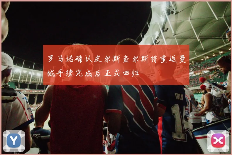 罗马诺确认皮尔斯查尔斯将重返曼城手续完成后正式回归