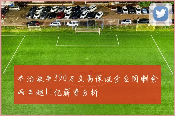 乔治放弃390万交易保证金合同剩余两年超11亿薪资分析